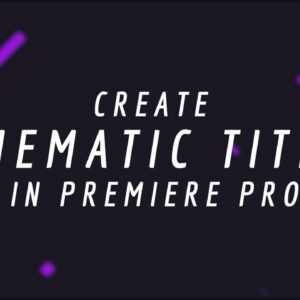Premiere Pro: How to Create Cinematic Titles for Your Videos